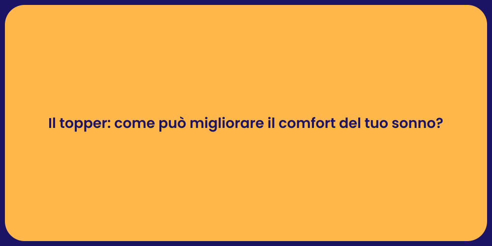 Il topper: come può migliorare il comfort del tuo sonno?