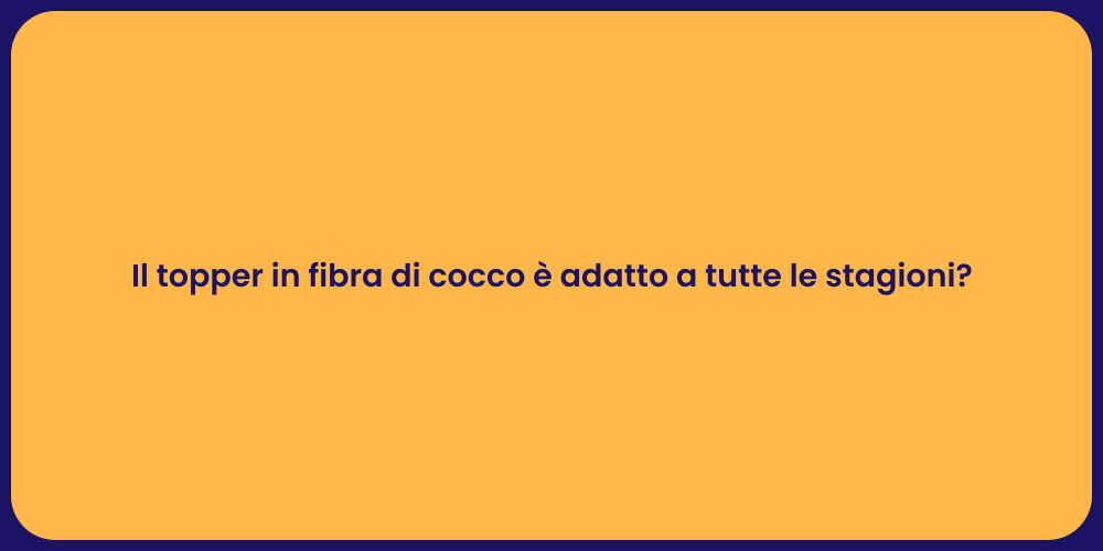 Il topper in fibra di cocco è adatto a tutte le stagioni?
