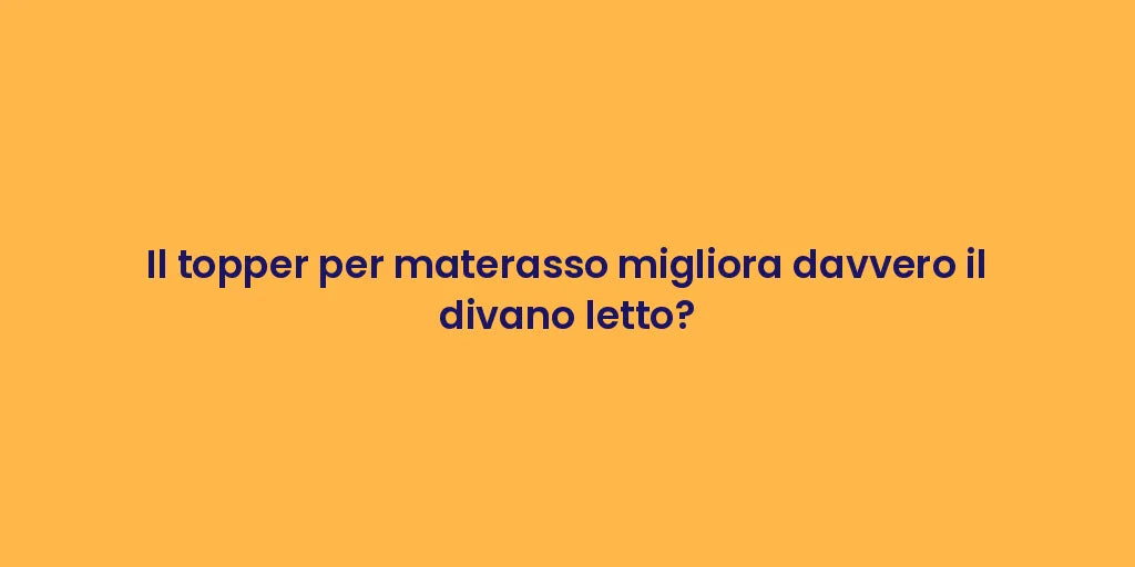 Il topper per materasso migliora davvero il divano letto?