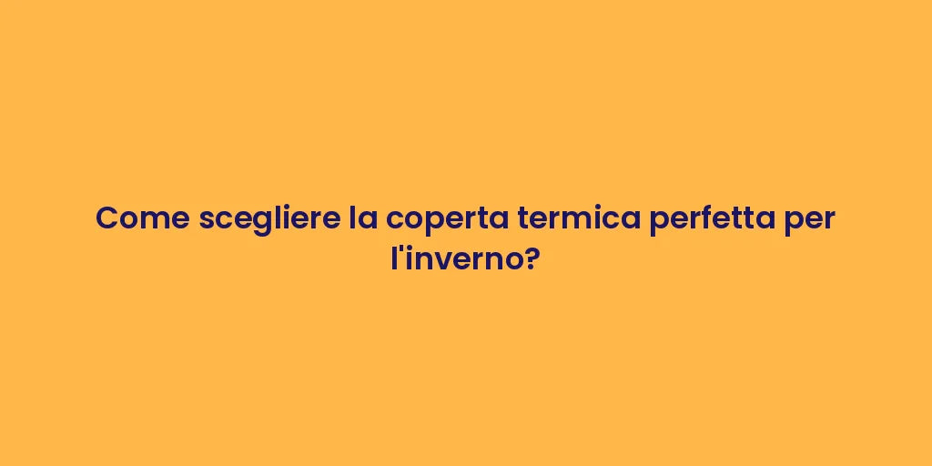 Come scegliere la coperta termica perfetta per l'inverno?