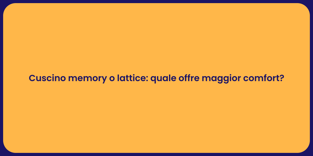 Cuscino memory o lattice: quale offre maggior comfort?