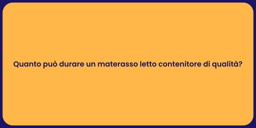 Quanto può durare un materasso letto contenitore di qualità?