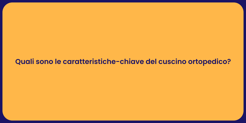 Quali sono le caratteristiche-chiave del cuscino ortopedico?
