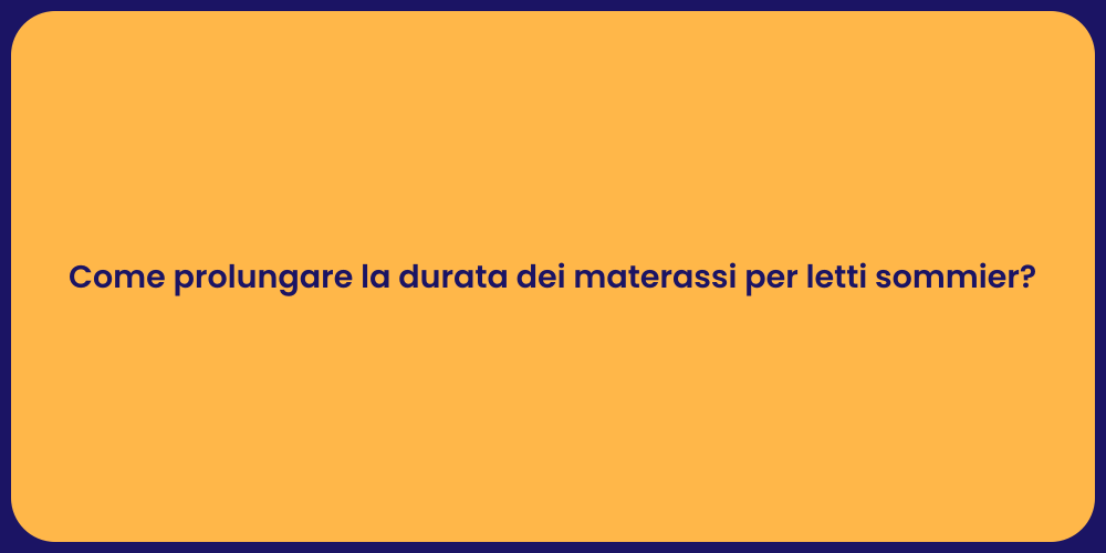 Come prolungare la durata dei materassi per letti sommier?