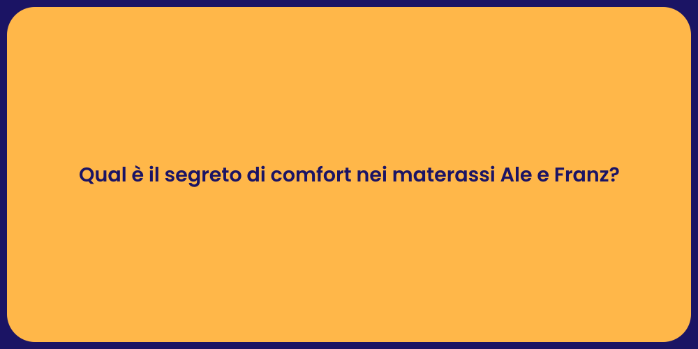 Qual è il segreto di comfort nei materassi Ale e Franz?