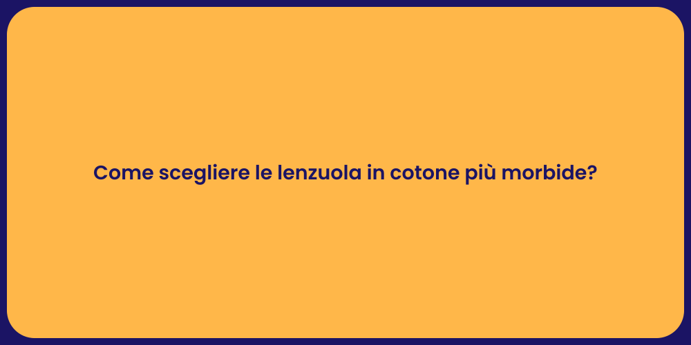 Come scegliere le lenzuola in cotone più morbide?