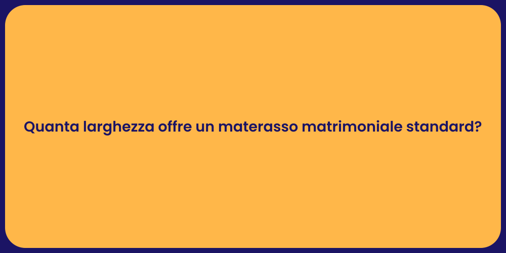 Quanta larghezza offre un materasso matrimoniale standard?