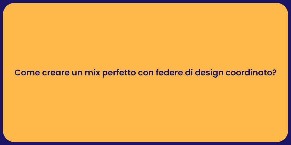 Come creare un mix perfetto con federe di design coordinato?