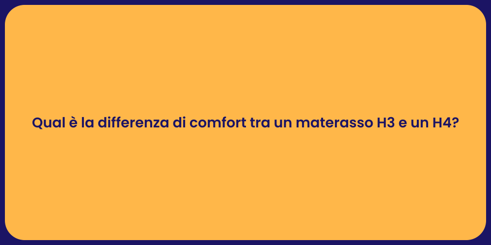 Qual è la differenza di comfort tra un materasso H3 e un H4?