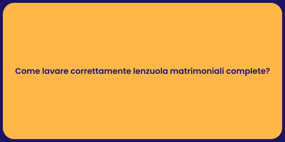 Come lavare correttamente lenzuola matrimoniali complete?