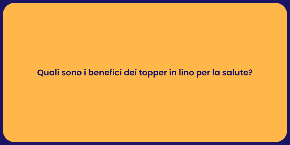Quali sono i benefici dei topper in lino per la salute?