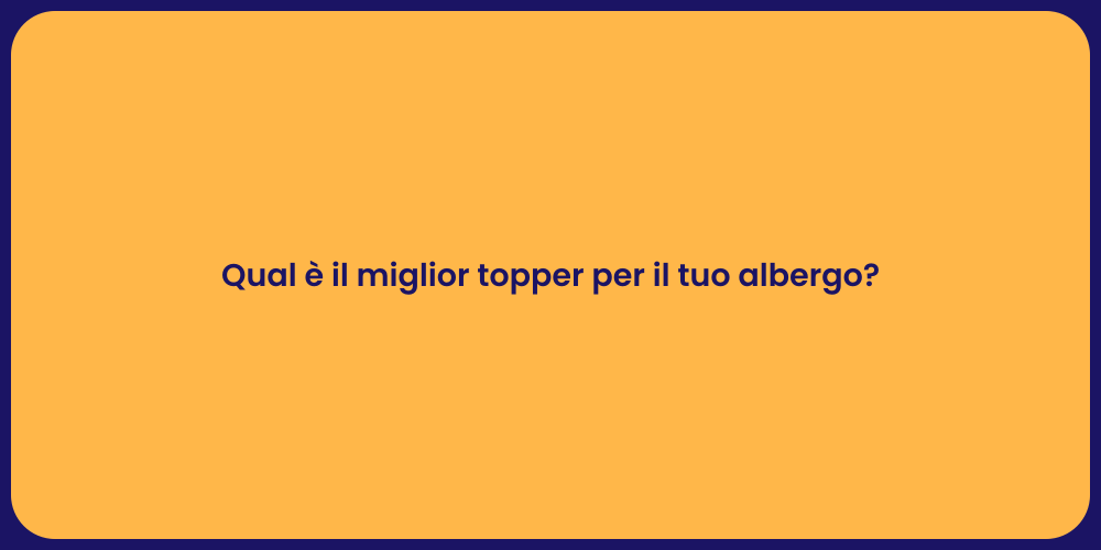 Qual è il miglior topper per il tuo albergo?