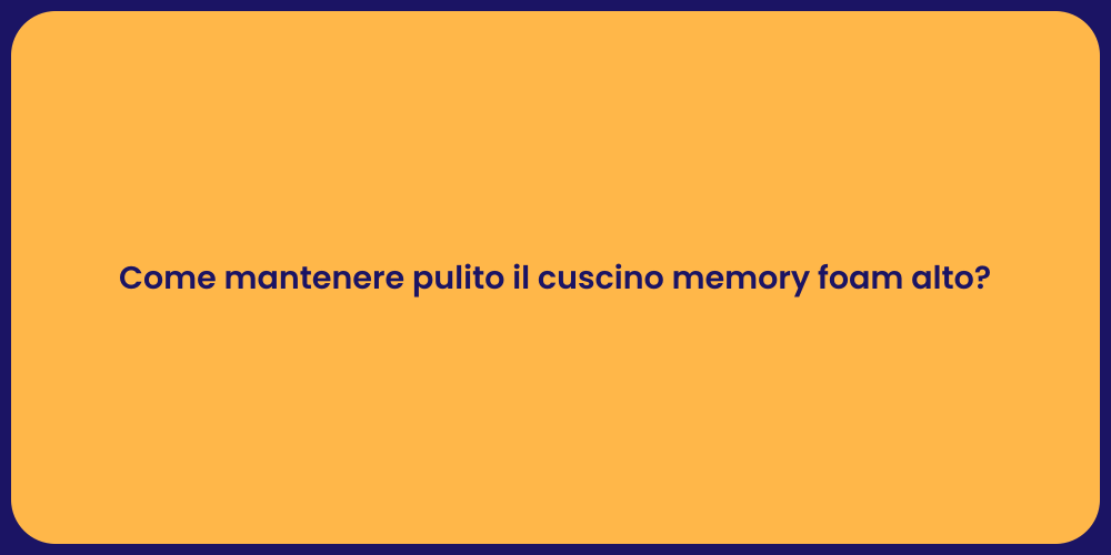 Come mantenere pulito il cuscino memory foam alto?