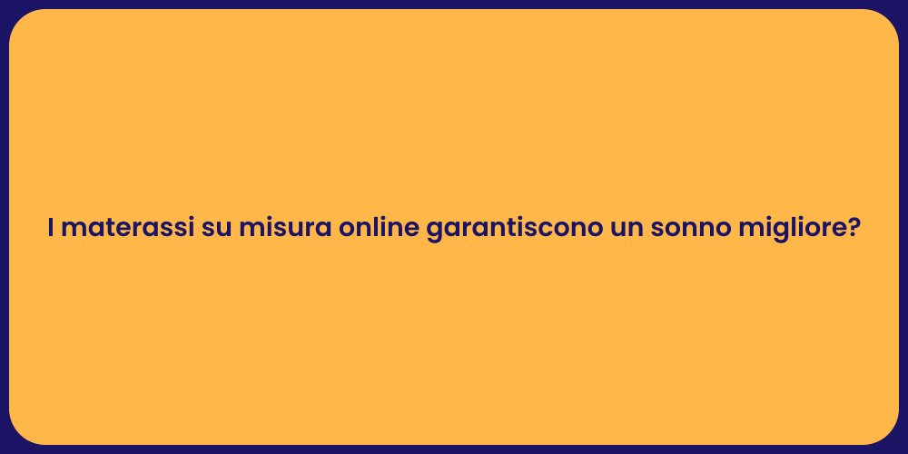 I materassi su misura online garantiscono un sonno migliore?