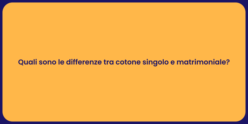 Quali sono le differenze tra cotone singolo e matrimoniale?