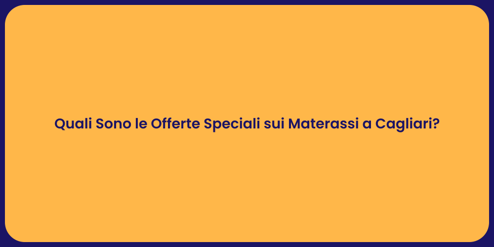 Quali Sono le Offerte Speciali sui Materassi a Cagliari?