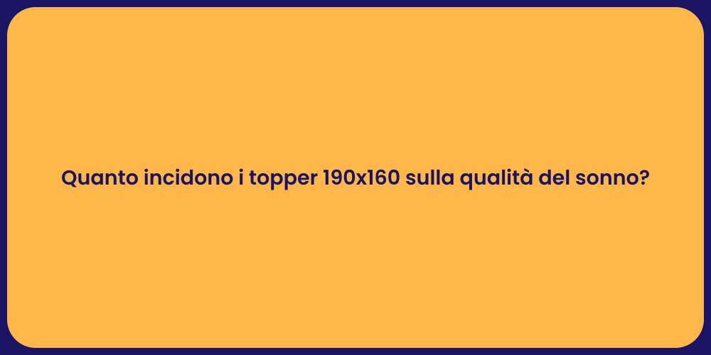 Quanto incidono i topper 190x160 sulla qualità del sonno?