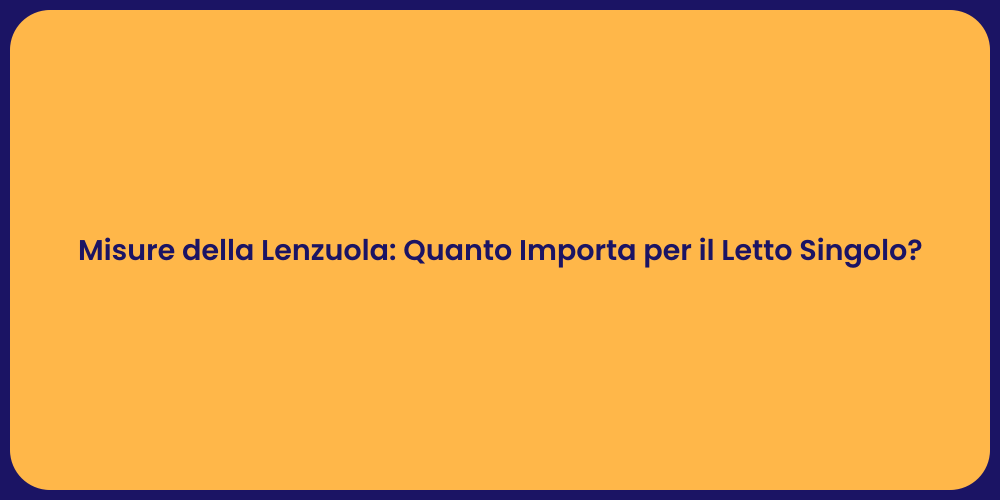 Misure della Lenzuola: Quanto Importa per il Letto Singolo?