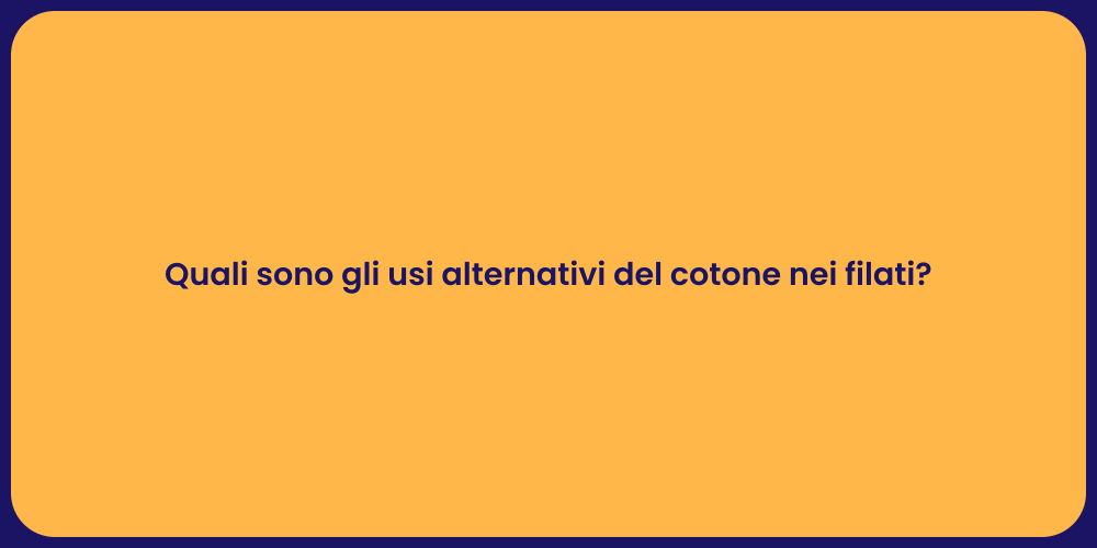 Quali sono gli usi alternativi del cotone nei filati?