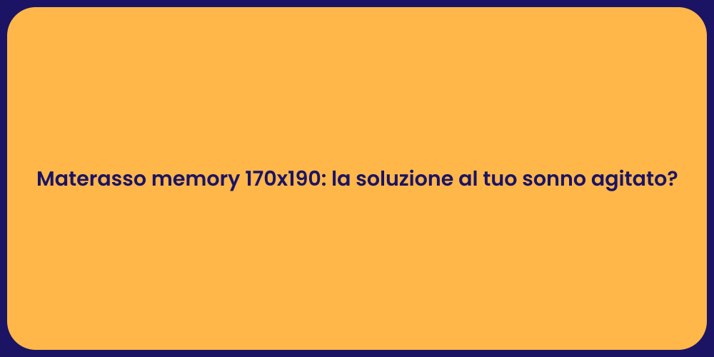 Materasso memory 170x190: la soluzione al tuo sonno agitato?
