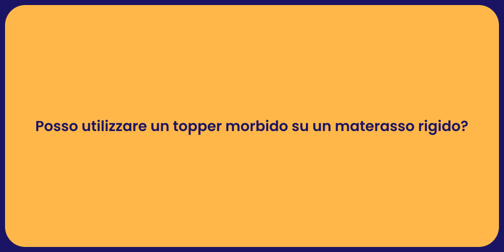 Posso utilizzare un topper morbido su un materasso rigido?