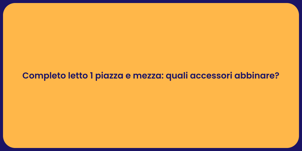 Completo letto 1 piazza e mezza: quali accessori abbinare?