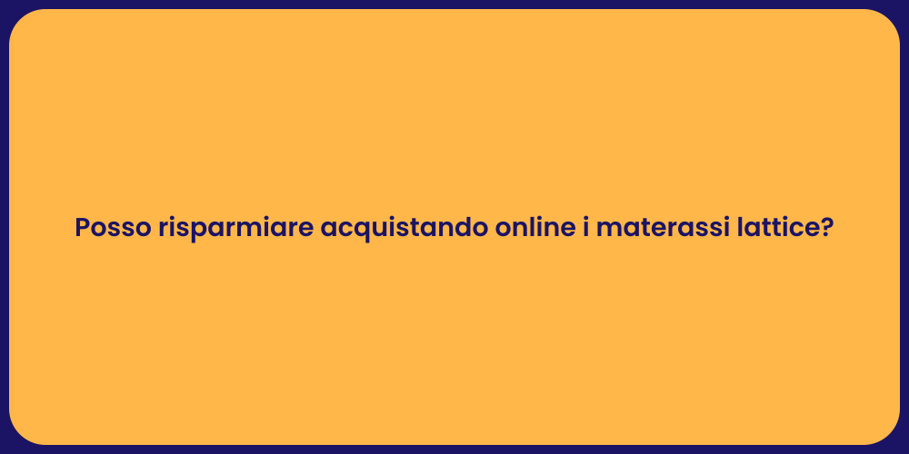Posso risparmiare acquistando online i materassi lattice?
