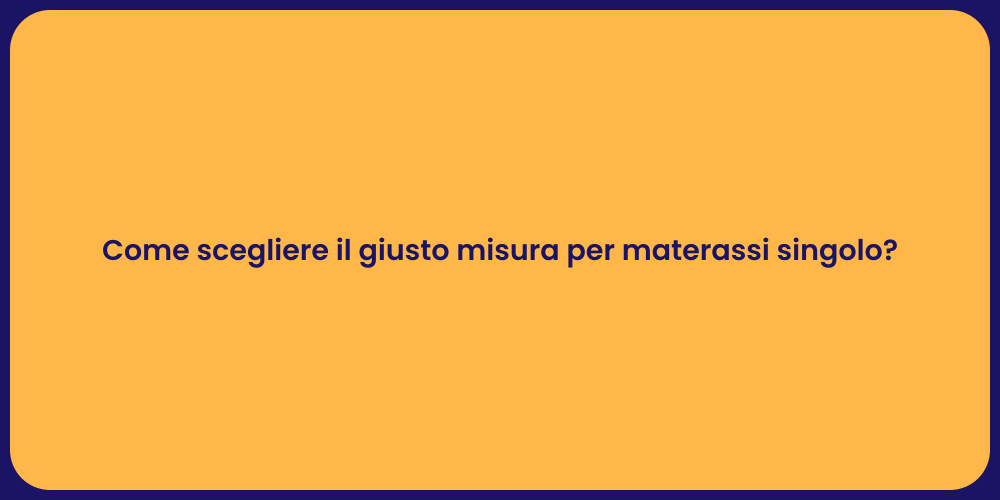 Come scegliere il giusto misura per materassi singolo?