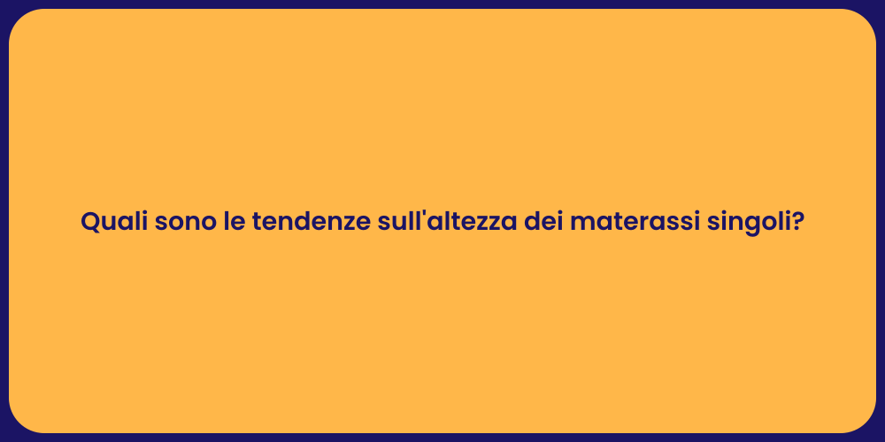 Quali sono le tendenze sull'altezza dei materassi singoli?
