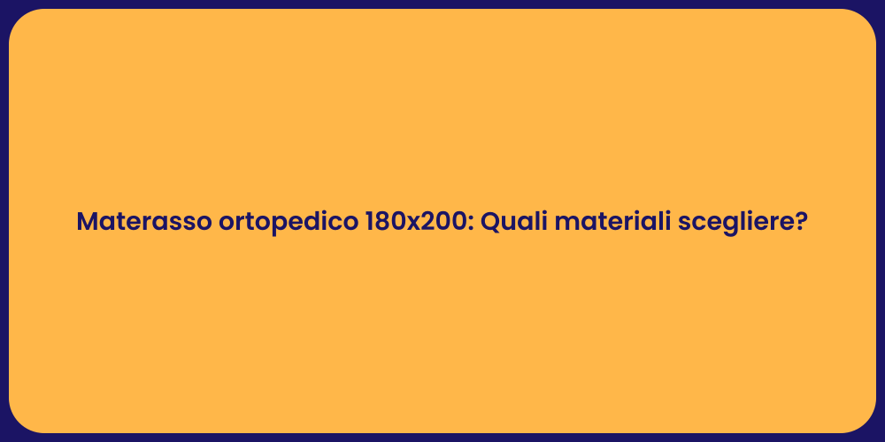 Materasso ortopedico 180x200: Quali materiali scegliere?