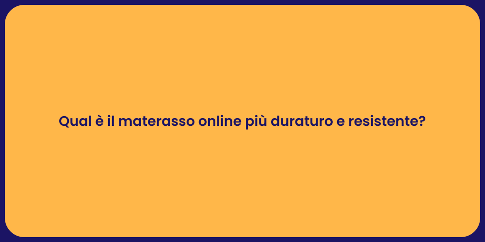 Qual è il materasso online più duraturo e resistente?