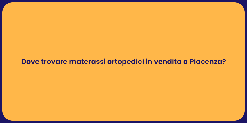 Dove trovare materassi ortopedici in vendita a Piacenza?