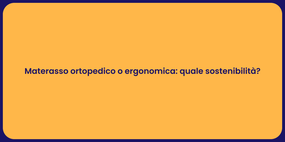 Materasso ortopedico o ergonomica: quale sostenibilità?