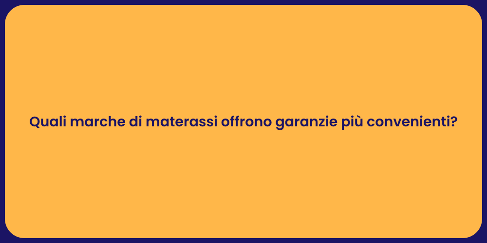 Quali marche di materassi offrono garanzie più convenienti?