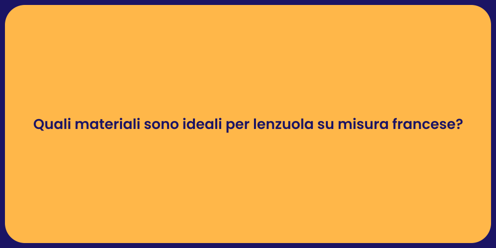 Quali materiali sono ideali per lenzuola su misura francese?