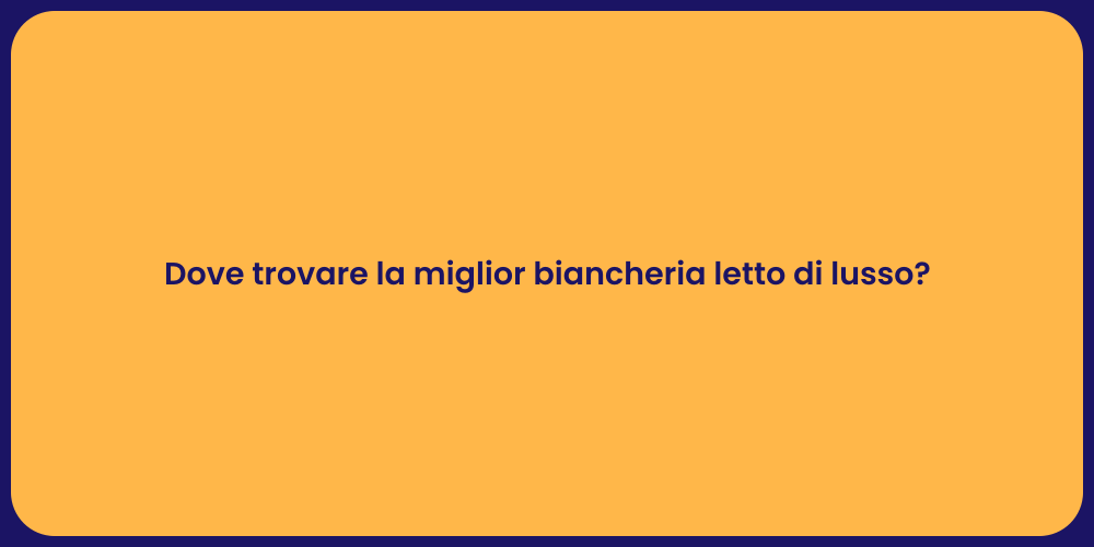 Dove trovare la miglior biancheria letto di lusso?