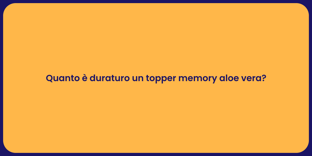 Quanto è duraturo un topper memory aloe vera?
