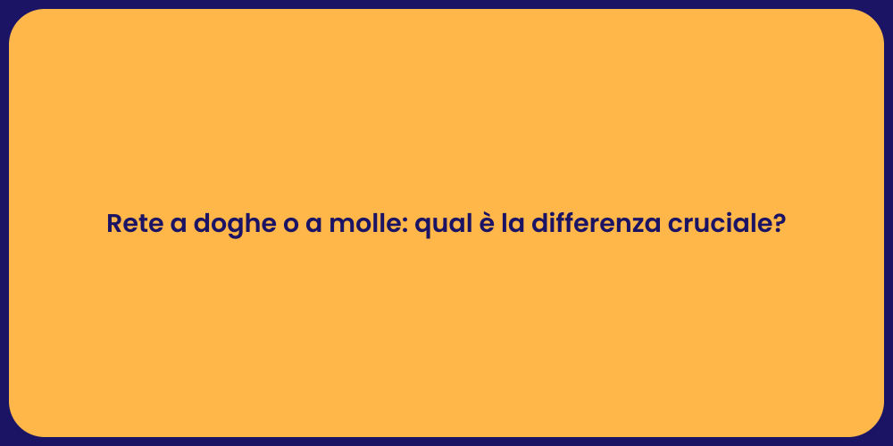 Rete a doghe o a molle: qual è la differenza cruciale?