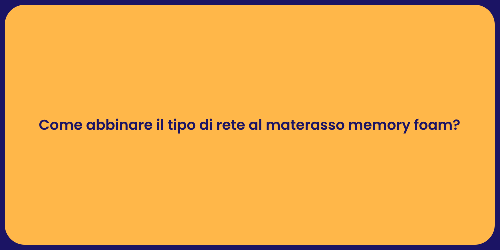 Come abbinare il tipo di rete al materasso memory foam?