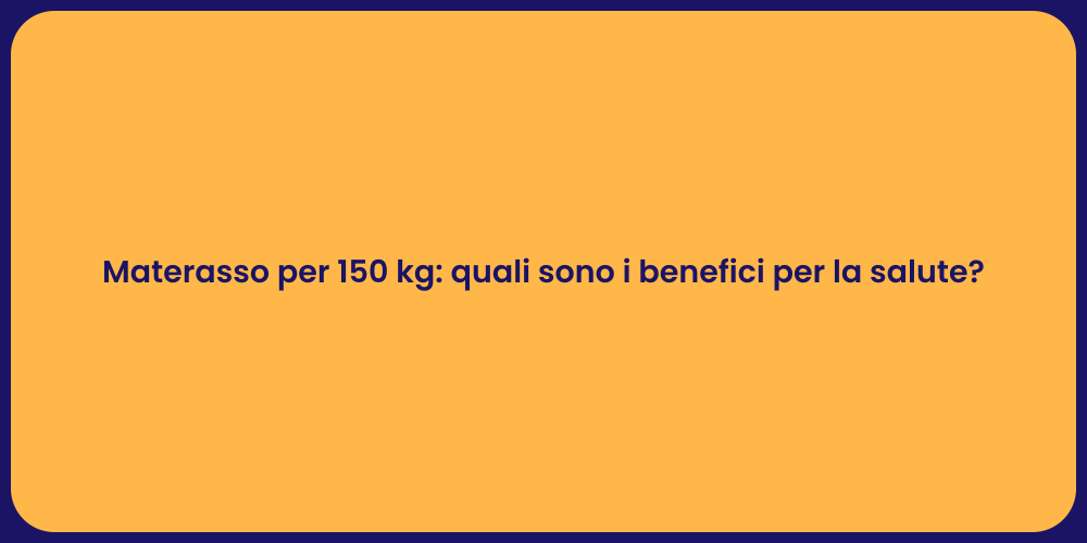 Materasso per 150 kg: quali sono i benefici per la salute?