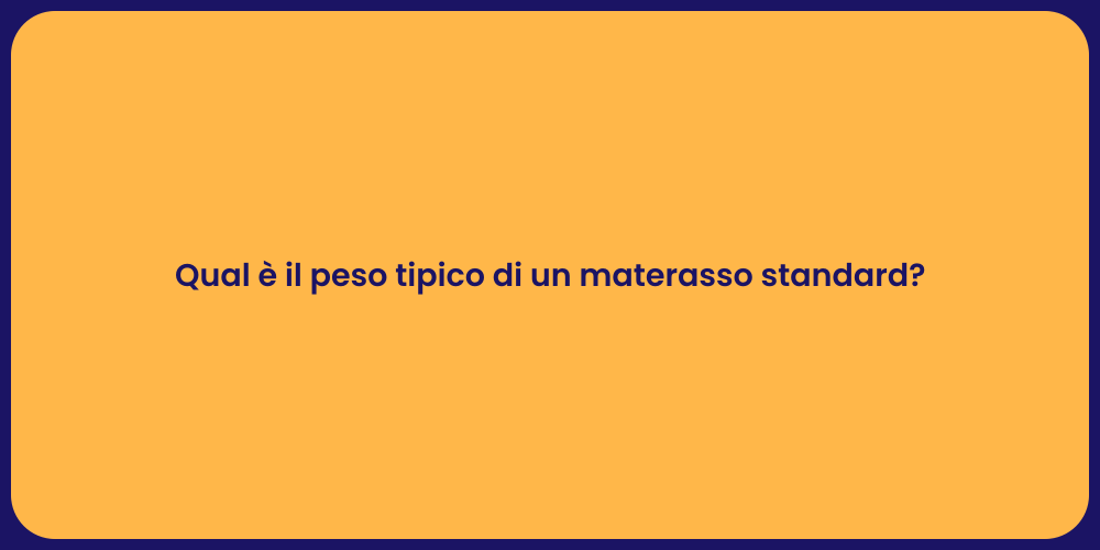 Qual è il peso tipico di un materasso standard?