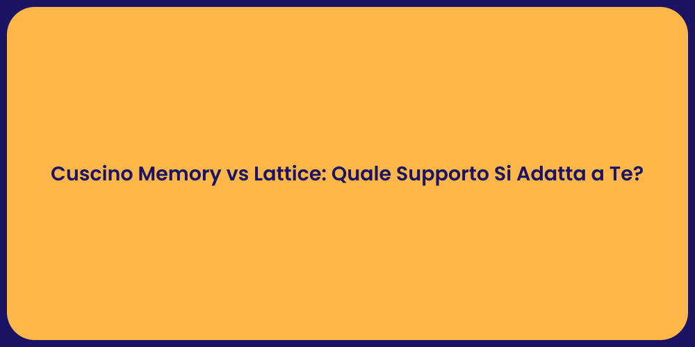 Cuscino Memory vs Lattice: Quale Supporto Si Adatta a Te?