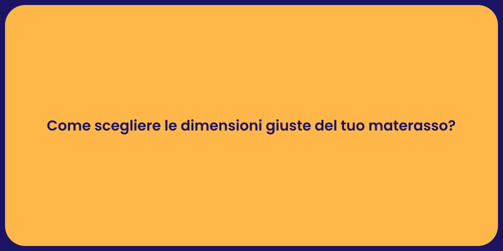 Come scegliere le dimensioni giuste del tuo materasso?