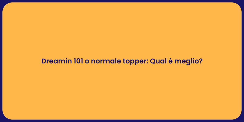 Dreamin 101 o normale topper: Qual è meglio?