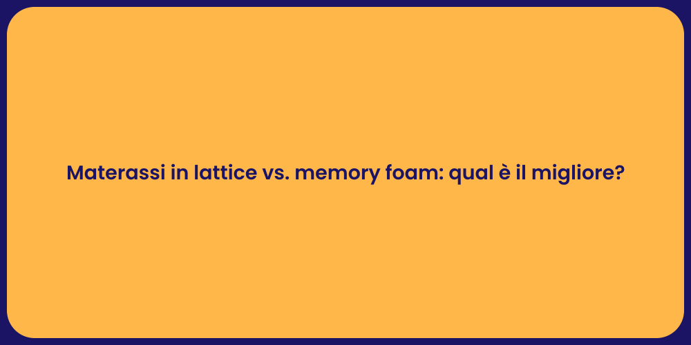Materassi in lattice vs. memory foam: qual è il migliore?