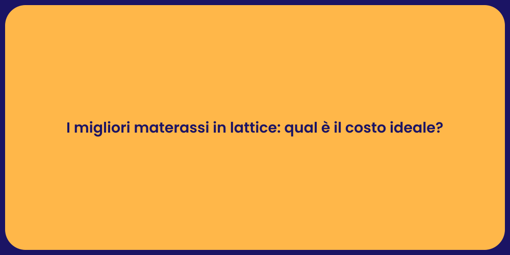 I migliori materassi in lattice: qual è il costo ideale?