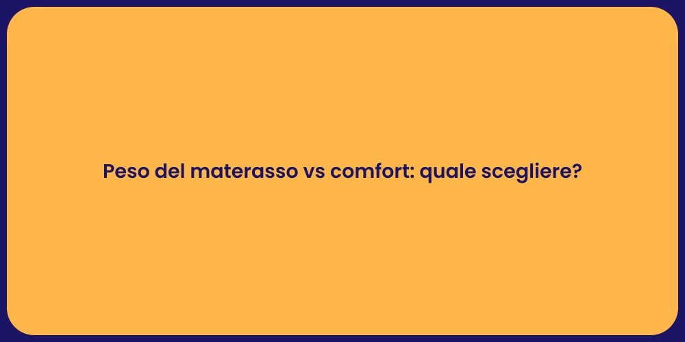 Peso del materasso vs comfort: quale scegliere?