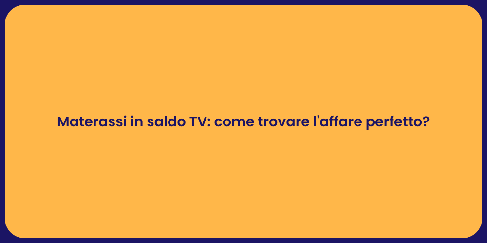 Materassi in saldo TV: come trovare l'affare perfetto?