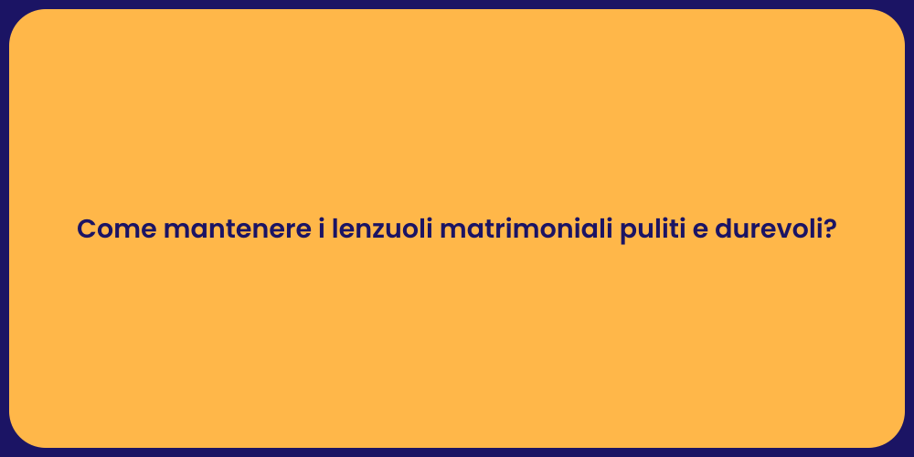 Come mantenere i lenzuoli matrimoniali puliti e durevoli?