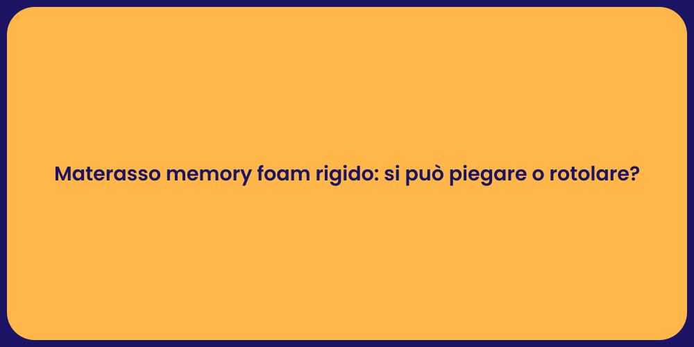 Materasso memory foam rigido: si può piegare o rotolare?